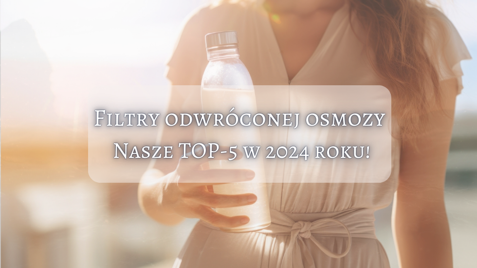 Ranking filtrów odwróconej osmozy 2024 TOP5 Jaki filtr wybrać