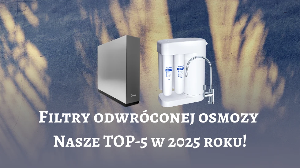 Ranking systemów odwróconej osmozy do domu 2025 rok. Jaki wybrać?